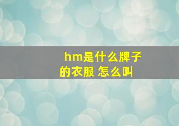 hm是什么牌子的衣服 怎么叫